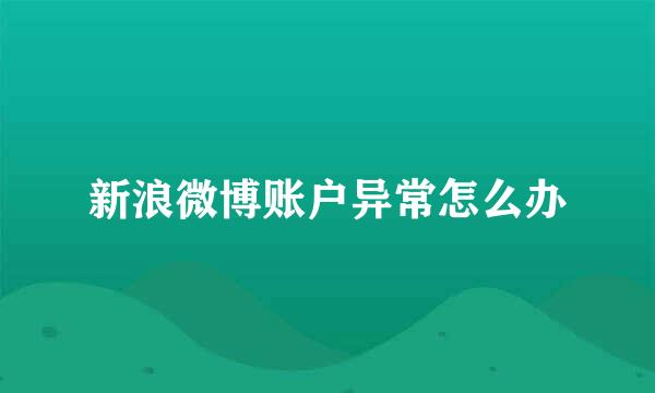 新浪微博账户异常怎么办