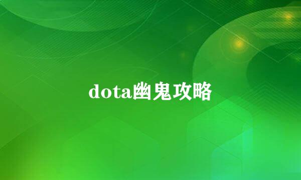 dota幽鬼攻略