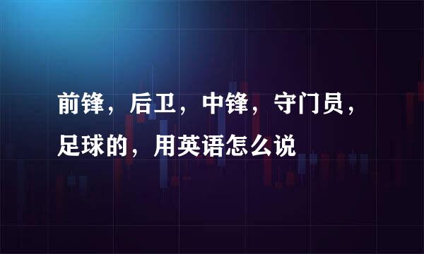 前锋，后卫，中锋，守门员，足球的，用英语怎么说