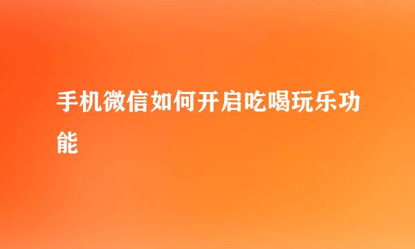 手机微信如何开启吃喝玩乐功能