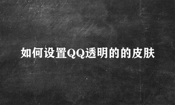 如何设置QQ透明的的皮肤