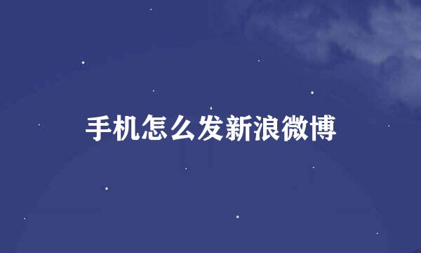 手机怎么发新浪微博