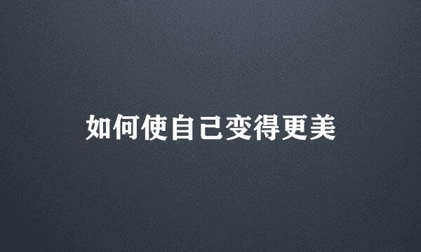 如何使自己变得更美