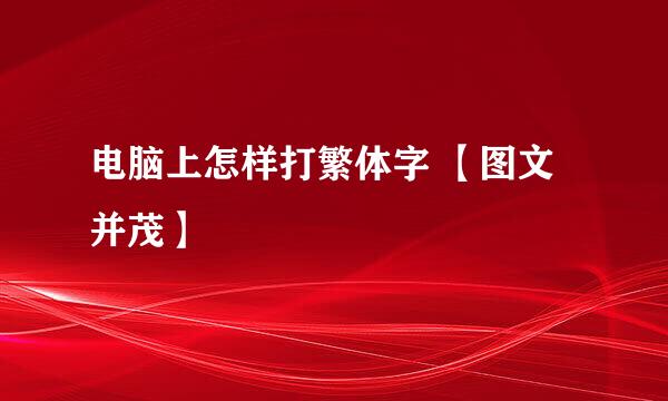 电脑上怎样打繁体字 【图文并茂】