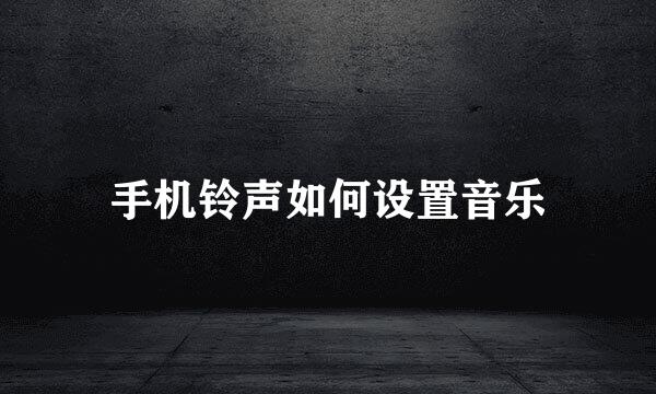 手机铃声如何设置音乐