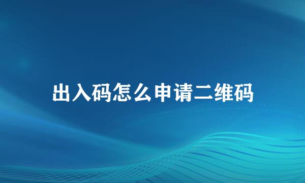 出入码怎么申请二维码