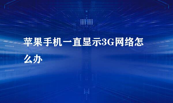 苹果手机一直显示3G网络怎么办