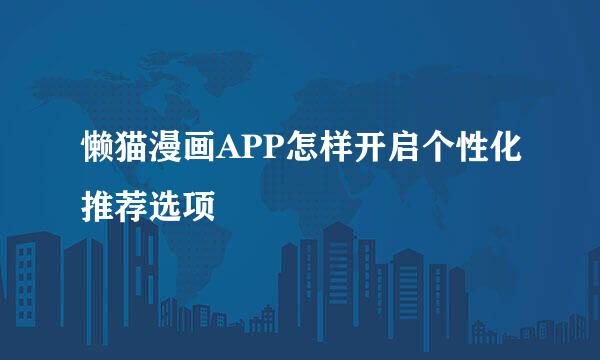懒猫漫画APP怎样开启个性化推荐选项