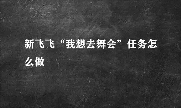 新飞飞“我想去舞会”任务怎么做