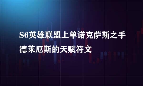 S6英雄联盟上单诺克萨斯之手德莱厄斯的天赋符文