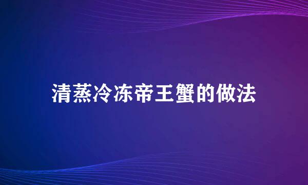 清蒸冷冻帝王蟹的做法