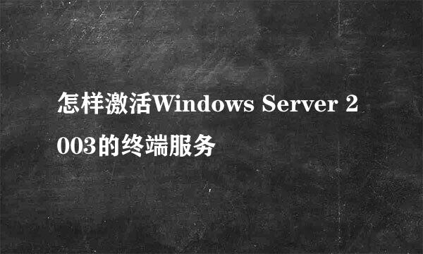 怎样激活Windows Server 2003的终端服务