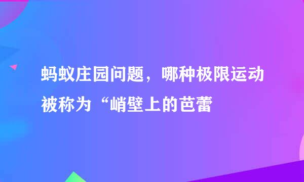 蚂蚁庄园问题，哪种极限运动被称为“峭壁上的芭蕾