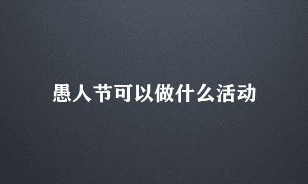 愚人节可以做什么活动
