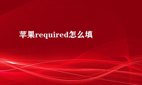 苹果required怎么填