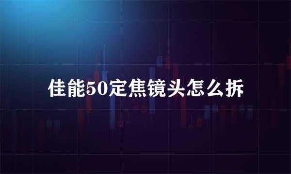 佳能50定焦镜头怎么拆