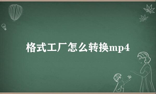 格式工厂怎么转换mp4