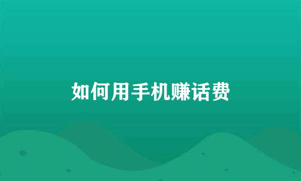 如何用手机赚话费