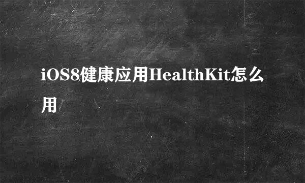 iOS8健康应用HealthKit怎么用