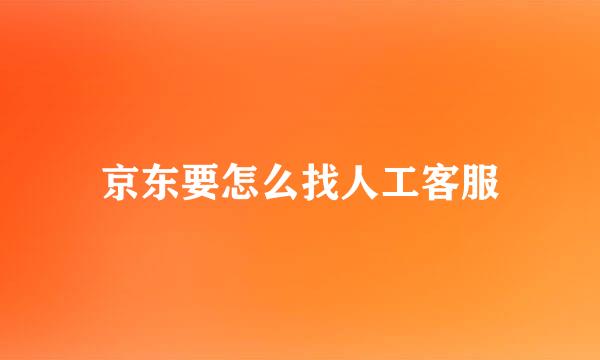 京东要怎么找人工客服