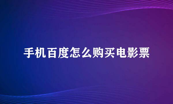 手机百度怎么购买电影票