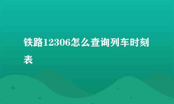 铁路12306怎么查询列车时刻表