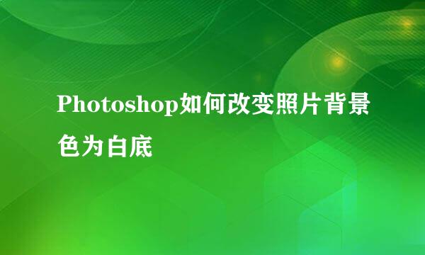 Photoshop如何改变照片背景色为白底
