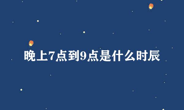 晚上7点到9点是什么时辰