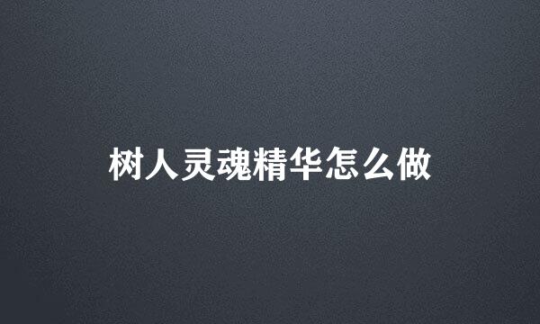 树人灵魂精华怎么做