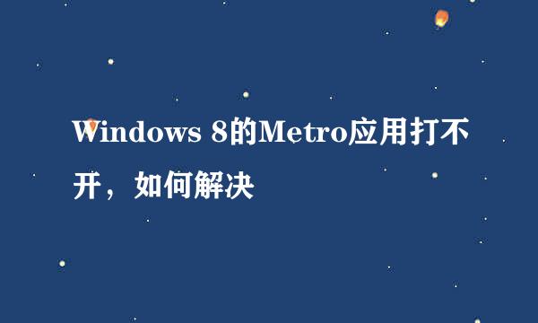 Windows 8的Metro应用打不开，如何解决