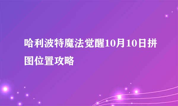 哈利波特魔法觉醒10月10日拼图位置攻略