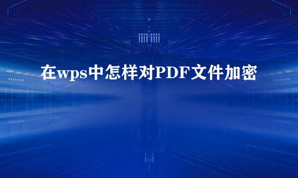 在wps中怎样对PDF文件加密