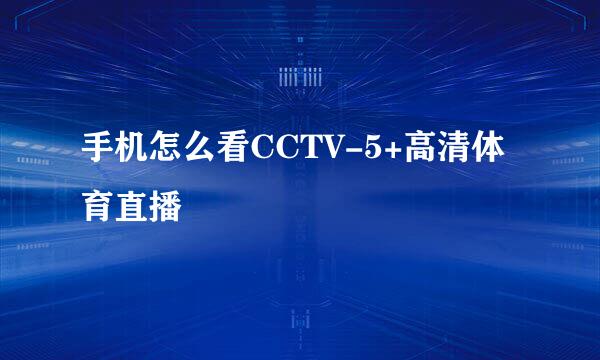 手机怎么看CCTV-5+高清体育直播
