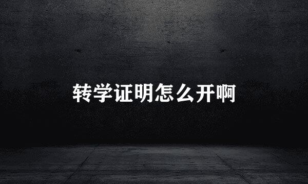 转学证明怎么开啊