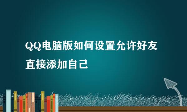 QQ电脑版如何设置允许好友直接添加自己