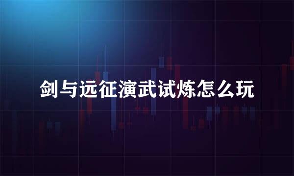 剑与远征演武试炼怎么玩