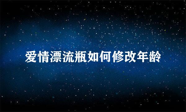 爱情漂流瓶如何修改年龄