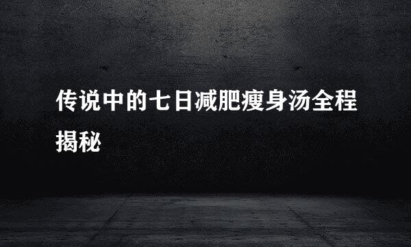 传说中的七日减肥瘦身汤全程揭秘
