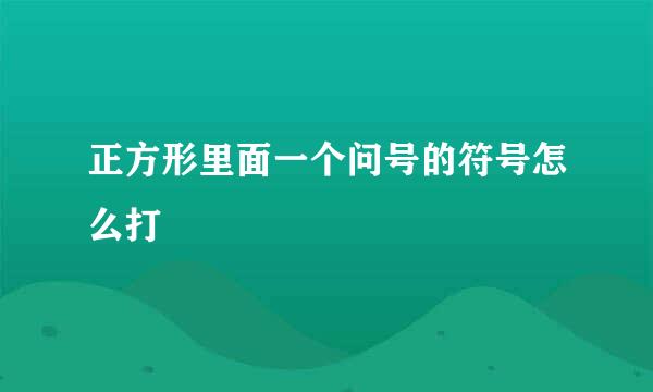 正方形里面一个问号的符号怎么打