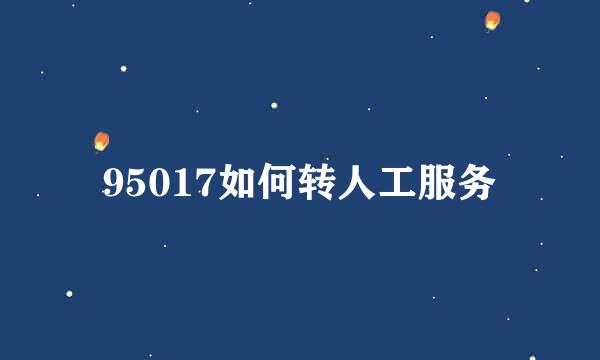 95017如何转人工服务