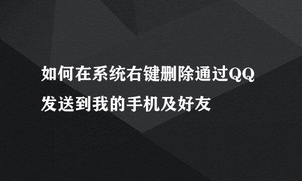 如何在系统右键删除通过QQ发送到我的手机及好友