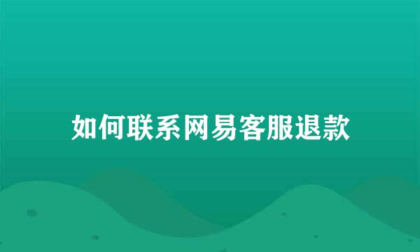 如何联系网易客服退款