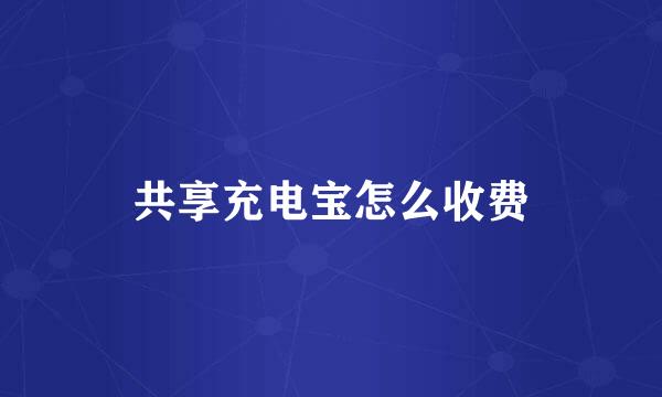 共享充电宝怎么收费