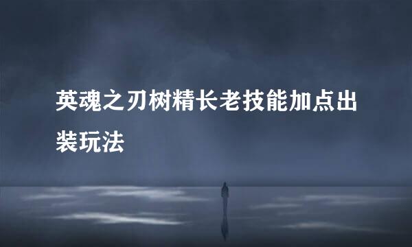 英魂之刃树精长老技能加点出装玩法