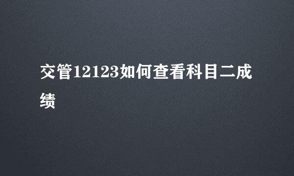 交管12123如何查看科目二成绩