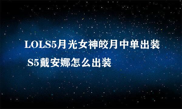 LOLS5月光女神皎月中单出装 S5戴安娜怎么出装