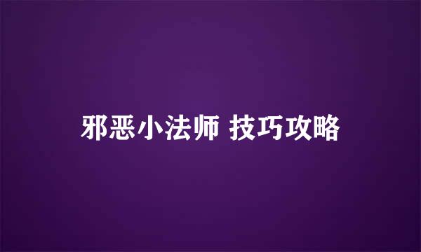 邪恶小法师 技巧攻略