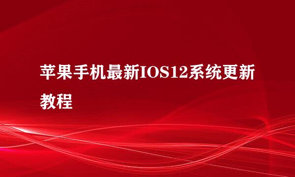 苹果手机最新IOS12系统更新教程