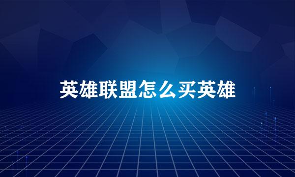 英雄联盟怎么买英雄