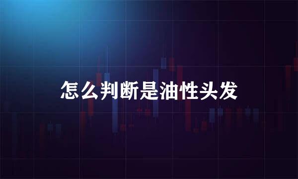 怎么判断是油性头发